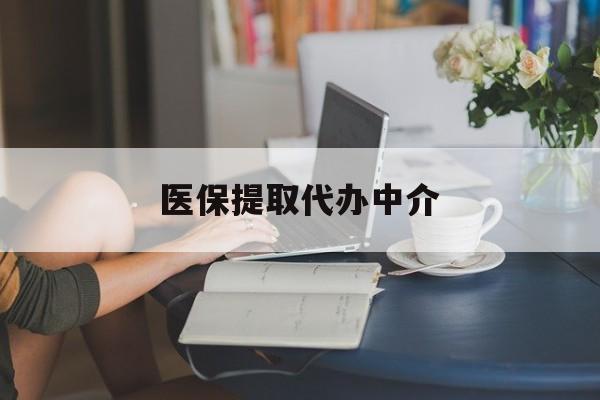 锦州医保提取代办中介(医保提取代办中介合法吗)