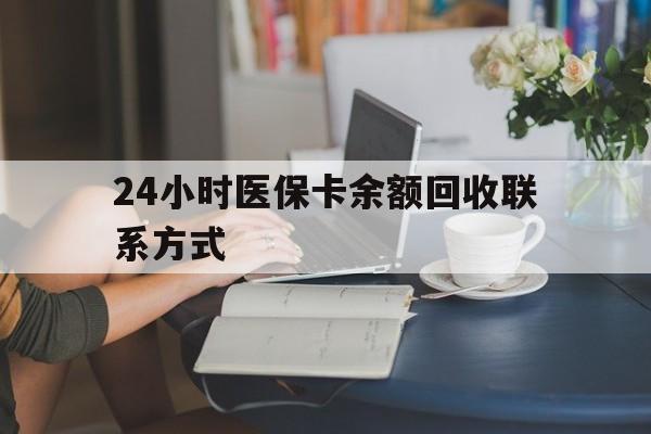 锦州24小时医保卡余额回收联系方式(医保卡回收电话)
