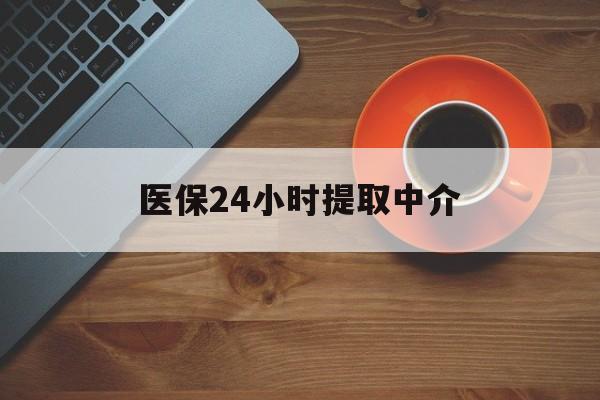 锦州医保24小时提取中介(厦门医保卡提现中介)