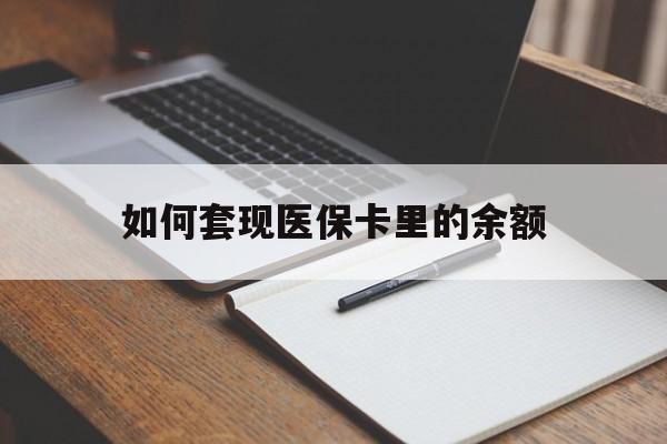 锦州如何套现医保卡里的余额(医保怎么能套现)