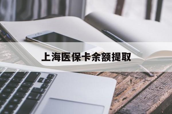 锦州上海医保卡余额提取(上海医保卡余额提取方法)
