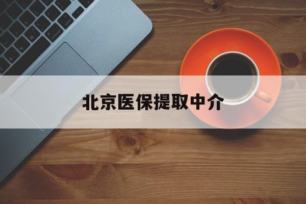 锦州医保提取中介(北京医保提取中介官网入口)