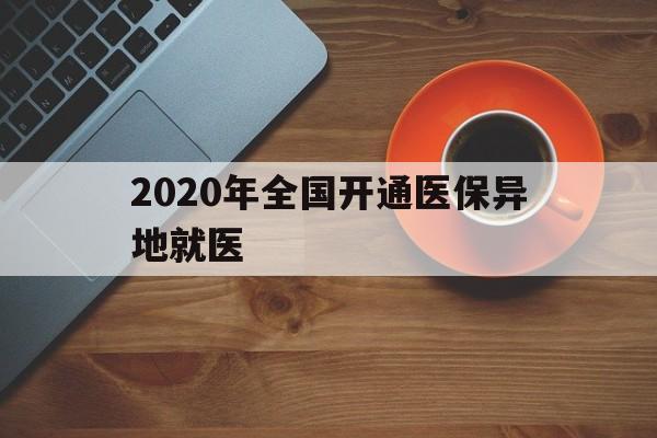 锦州2020年全国开通医保异地就医(2020年全国开通医保异地就医医院)